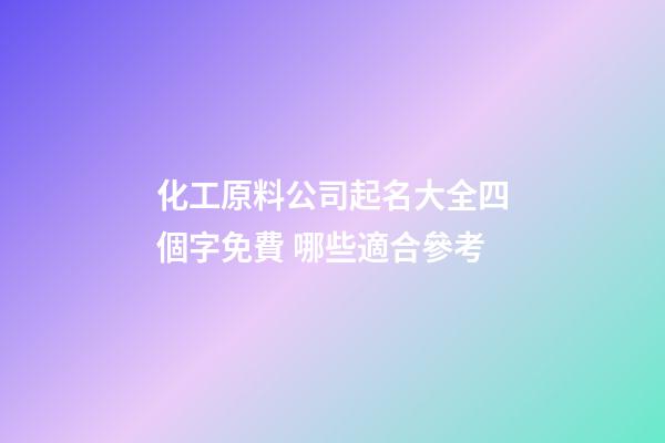 化工原料公司起名大全四個字免費 哪些適合參考-第1張-公司起名-玄機派
